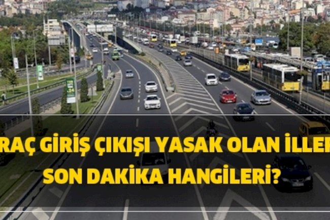 23 Büyükşehir ve Zonguldak'a Giriş/Çıkışların Kısıtlanması 19 Mayıs Saat 24.00'a Kadar Uzatıldı