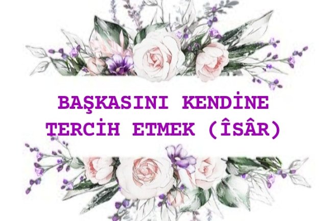 BAŞKASINI KENDİNE TERCİH ETMEK (ÎSÂR)