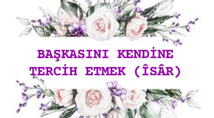 BAŞKASINI KENDİNE TERCİH ETMEK (ÎSÂR)