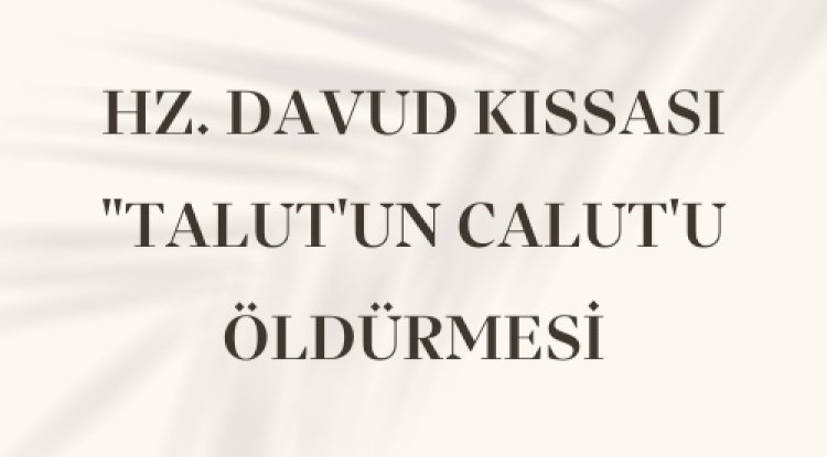 AYETLERDE HZ. DAVUD KISSASI "TALUT'UN CALUT'U ÖLDÜRMESİ"