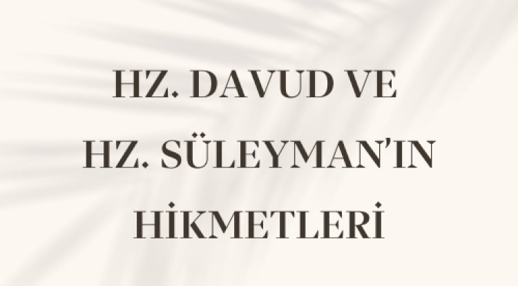HZ. DAVUD VE HZ. SÜLEYMAN’IN HİKMETLERİ