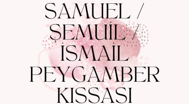SAMUEL / ŞEMUİL / İSMAİL PEYGAMBER KISSASI