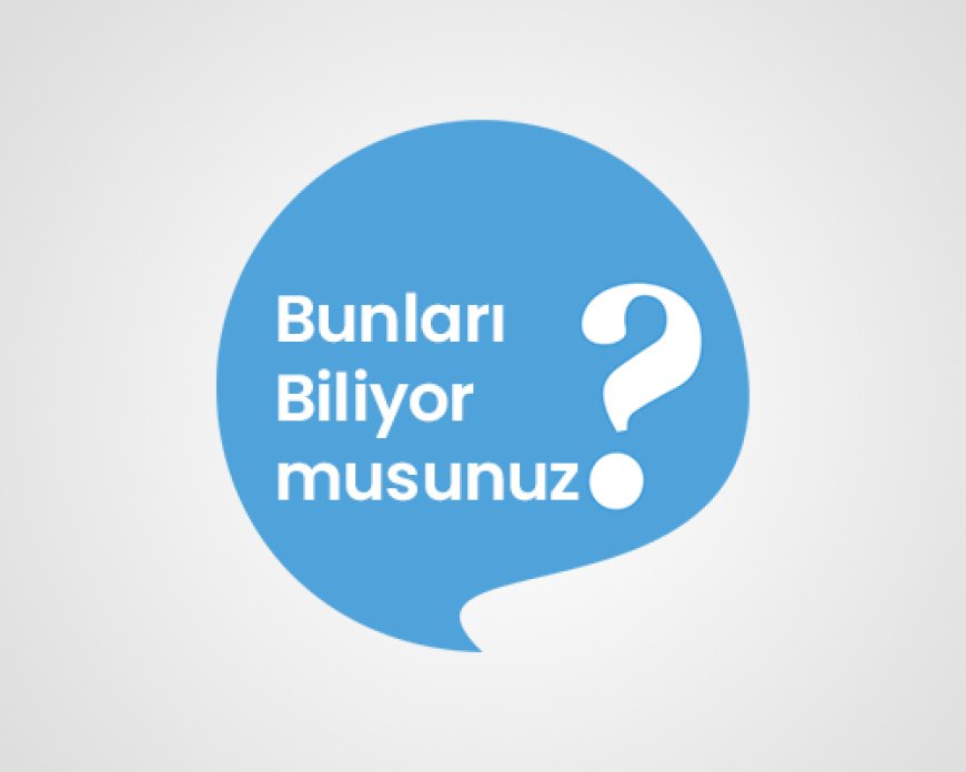5 İlgi Çekici Konuda Bunları Biliyor Muydunuz?