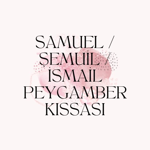 SAMUEL / ŞEMUİL / İSMAİL PEYGAMBER KISSASI